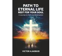 Path To Eternal Life - Rest For Your Soul: A Journey to Faith and Redemption