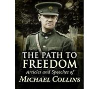 Path to Freedom: A Vision for Ireland: Articles and speeches by Michael Collins