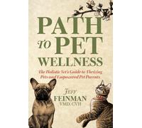 Path to Pet Wellness : The Holistic Vet’s Guide to Thriving Pets and Empowered Pet Parents