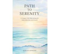 Path to Serenity - A Compact Self-Help Journal for Daily Reflection and Growth; Self-Improvement, Mindful Journaling, Emotional Wellness, Daily Reflections