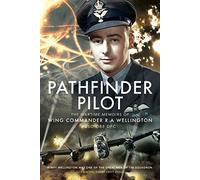 Pathfinder Pilot: The Wartime Memoirs of Wing Commander R A Wellington DSO OBE DFC