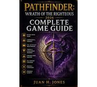 PATHFINDER: WRATH OF THE RIGHTEOUS 2026 COMPLETE GAME GUIDE: Mythic Paths, Companions & Romance, Full Act-by-Act Walkthrough, Trophy & Achievement ... DLC Content, Builds, and Missable Secrets