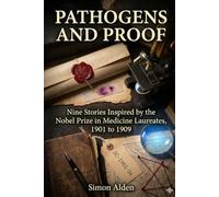 Pathogens and Proof: Nine Stories Inspired by the Nobel Prize in Medicine Laureates, 1901 to 1909: 1 (The Nobel Medicine Stories: A Decade-by-Decade Short Story Series)