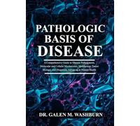 Pathologic Basis of Disease: A Comprehensive Guide to Disease Pathogenesis, Molecular and Cellular Mechanisms, Morphology, Tumor Biology, and Diagnostic Advances in Human Health