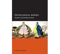 Pathological Bodies: Medicine and Political Culture: 6 (Berkeley Series in British Studies)