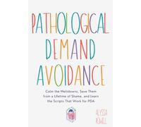 Pathological Demand Avoidance: Calm the Meltdowns, Save Them from a Lifetime of Shame, and Learn the Scripts That Work for PDA and Autistic Kids