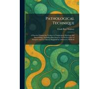 Pathological Technique: A Practical Manual for Workers in Pathological Histology and Bacteriology, Including Directions for the Performance of ... for Clinical Diagnosis by Laboratory Methods