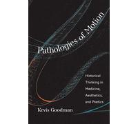 Pathologies of Motion: Historical Thinking in Medicine, Aesthetics, and Poetics (The Lewis Walpole Series in Eighteenth-Century Culture and History)