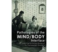 Pathologies of the Mind/Body Interface: Exploring the Curious Domain of the Psychosomatic Disorders