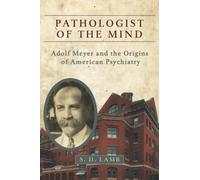 Pathologist of the Mind: Adolf Meyer and the Origins of American Psychiatry