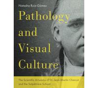 Pathology and Visual Culture: The Scientific Artworks of Dr. Jean-Martin Charcot and the Salpêtrière School