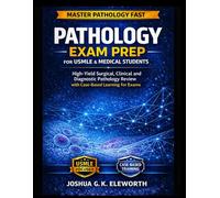 PATHOLOGY EXAM PREP FOR MEDICAL STUDENTS AND USMLE CANDIDATES: High-Yield Surgical, Clinical and Diagnostic Pathology Review with Case-Based Learning for Exams