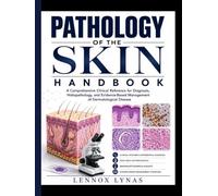 PATHOLOGY OF THE SKIN HANDBOOK: A Comprehensive Clinical Reference for Diagnosis, Histopathology,and Evidence-Based Management of Dermatological Disease