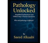 Pathology Unlocked Simplified Explanations and USMLE Step 1 Practice Questions: Who said pathology is difficult?