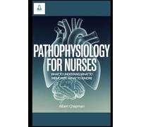 Pathophysiology for Nurses: What to Understand, What to Memorize, What to Ignore: A Clarity-First Guide to Learning Disease Mechanisms Without ... Nursing Pathophysiology Series)