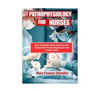 Pathophysiology For Nurses: Your Complete Study And Practice Companion For Nursing And Patient -Care