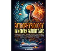 Pathophysiology in Modern Patient Care: Integrating Molecular Injury Pathways, Inflammation, and Multisystem Physiology to Strengthen Diagnostic ... Precision (Advanced Medical Sciences)