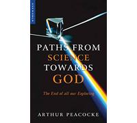 Paths from Science Towards God: The End of all Our Exploring