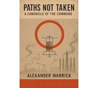 Paths Not Taken: A Chronicle of the Commune: Entropy, Rations, and the Politics of Maintenance (Alexander Warrick's Alternate History Series)