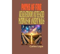 PATHS OF FIRE. ARCHAEOASTRONOMY AND THE SACRED PATHWAYS OF THE ANCIENT MAYA