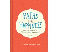 Paths to Happiness: 50 Ways to Add Joy to Your Life Every Day