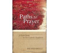 Paths to Prayer: A Field Guide to Ten Catholic Traditions
