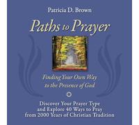 Paths to Prayer: Discover Your Prayer Type and Explore 40 Ways to Pray from 2000 Years of Christian Tradition