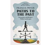 Paths to the Past: Encounters with Britain's Hidden Landscapes