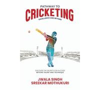 Pathway to Cricketing Excellence and Beyond: Discover the Secrets for Success beyond Talent and Technique