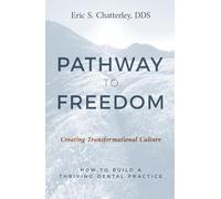 Pathway to Freedom: Creating Transformational Culture: How to Build a Thriving Dental Practice