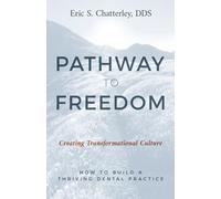 Pathway to Freedom: Creating Transformational Culture: How to Build a Thriving Dental Practice