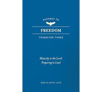 Pathway to Freedom (Trimester Three): Maturity in the Lord: Preparing to Lead