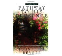 Pathway to His Presence: Removing the Barriers to Intimacy with the Father