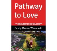 Pathway to Love: The Tools to Waking Up Your Soul to a Higher Consciousness and Great Inner Peace
