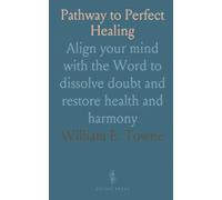 Pathway to Perfect Healing: Align your mind with the Word to dissolve doubt and restore health and harmony