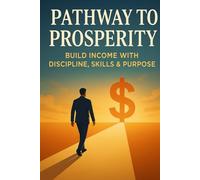 Pathway to Prosperity: Build Income with Discipline, Skills & Purpose