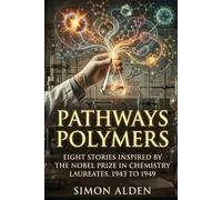 PATHWAYS AND POLYMERS: EIGHT STORIES INSPIRED BY THE NOBEL PRIZE IN CHEMISTRY LAUREATES, 1943 TO 1949: 5 (The Nobel Chemistry Stories: A Decade-by-Decade Short Story Series)