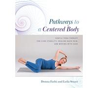 Pathways to a Centered Body: Gentle Yoga Therapy for Core Stability, Healing Back Pain, and Moving with Ease