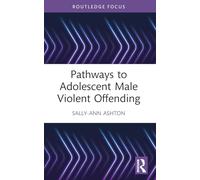 Pathways to Adolescent Male Violent Offending (Routledge Studies in Criminal Behaviour)