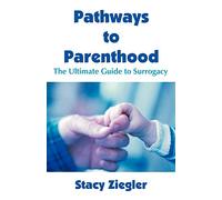 Pathways to Parenthood: The Ultimate Guide to Surrogacy