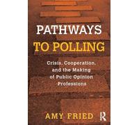 Pathways to Polling: Crisis, Cooperation and the Making of Public Opinion Professions