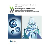 Pathways to Professions: Understanding Higher Vocational and Professional Tertiary Education Systems (OECD Reviews of Vocational Education and Training)