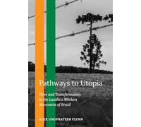 Pathways to Utopia : Time and Transformation in the Landless Workers Movement of Brazil