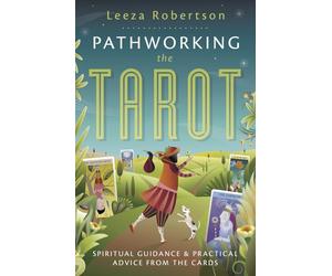 Pathworking the Tarot: Spiritual Guidance and Practical Advice from the Cards