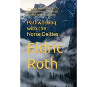 Pathworking with the Norse Deities: Invoking Norse Deities for Enlightenment, Personal Growth and Protection