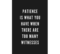 Patience Is What You Have When There Are Too Many Witnesses: Funny Gift for Coworkers & Friends | Blank Work Journal to write in with Sarcastic Office ... Secret Santa, Birthday, Retirement or Leaving