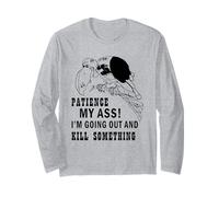 Patience My Ass I'm Going Out and Kill Something Long Sleeve T-Shirt