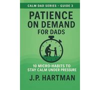 PATIENCE ON DEMAND FOR DADS: 10 Micro-Habits to Stay Calm Under Pressure (Calm Dad Series)