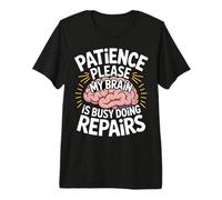 Patience Please My Brain is Busy Doing Repairs |- Premium T-Shirt