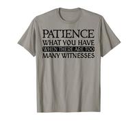 Patience What You Have When There Are Too Many Witnesses T-Shirt